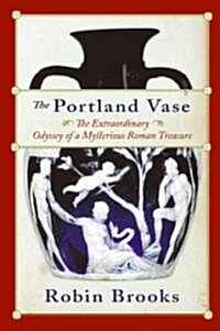 The Portland Vase: The Extraordinary Odyssey of a Mysterious Roman Treasure (Paperback)