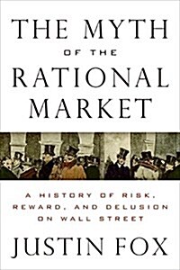 [중고] The Myth of the Rational Market: A History of Risk, Reward, and Delusion on Wall Street (Hardcover)