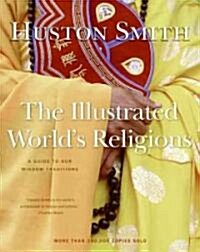 The Illustrated Worlds Religions: A Guide to Our Wisdom Traditions (Hardcover)