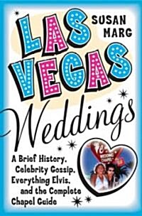 Las Vegas Weddings: A Brief History, Celebrity Gossip, Everything Elvis, and the Complete Chapel Guide (Paperback)