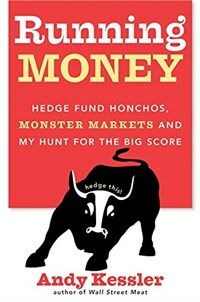 Running money : hedge fund honchos, monster markets, and my hunt for the big score 1st ed