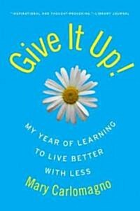 Give It Up!: My Year of Learning to Live Better with Less (Paperback)