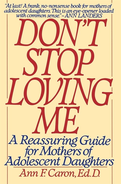 Dont Stop Loving Me: Reassuring Guide for Mothers of Adolescent Daughters, a (Paperback)