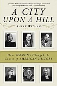 A City Upon a Hill: How Sermons Changed the Course of American History (Paperback)