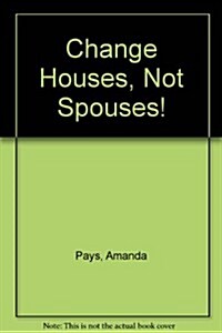 Change Houses, Not Spouses! (Hardcover)