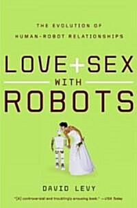 Love and Sex with Robots: The Evolution of Human-Robot Relationships (Paperback)