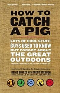How to Catch a Pig: Lots of Cool Stuff Guys Used to Know But Forgot about the Great Outdoors (Paperback)