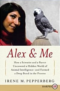 Alex & Me: How a Scientist and a Parrot Discovered a Hidden World of Animal Intelligence--And Formed a Deep Bond in the Process                        (Paperback)