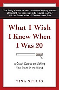 What I Wish I Knew When I Was 20: A Crash Course on Making Your Place in the World (Hardcover)