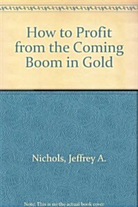 How to Profit from the Coming Boom in Gold (Hardcover)
