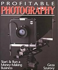 Profitable Photography: Start and Run a Money-Making Business (Paperback)