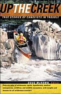 Up the Creek: True Stories of Canoeists in Trouble (Paperback)