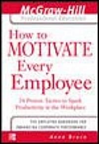 How to Motivate Every Employee: 24 Proven Tactics to Spark Productivity in the Workplace (Paperback)