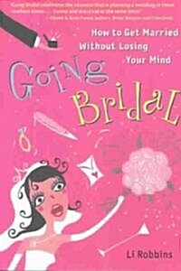 Going Bridal: How to Get Married Without Losing Your Mind (Paperback)