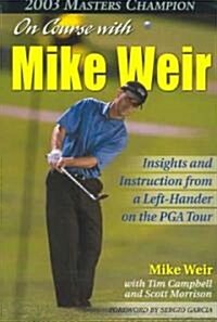 On Course with Mike Weir: Insights and Instruction from a Left-Hander on the PGA Tour (Paperback)