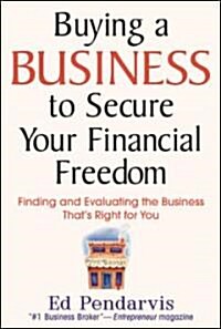 Buying a Business to Secure Your Financial Freedom: Finding and Evaluating the Business Thats Right for You (Hardcover)
