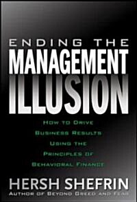 Ending the Management Illusion: How to Drive Business Results Using the Principles of Behavioral Finance (Hardcover)