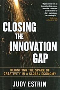 Closing the Innovation Gap: Reigniting the Spark of Creativity in a Global Economy (Hardcover)