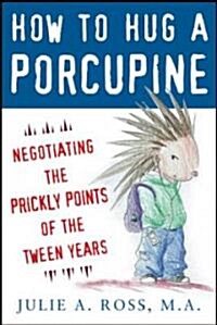 How to Hug a Porcupine: Negotiating the Prickly Points of the Tween Years (Paperback)