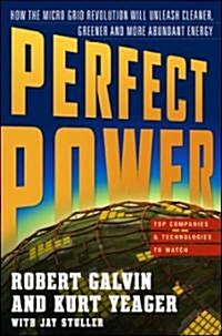 Perfect Power: How the Microgrid Revolution Will Unleash Cleaner, Greener, More Abundant Energy (Hardcover)