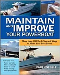Maintain and Improve Your Powerboat: More Than 100 Do-It-Yourself Ways to Make Your Boat Better (Paperback)