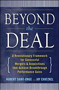 Beyond the Deal: A Revolutionary Framework for Successful Mergers & Acquisitions That Achieve Breakthrough Performance Gains (Hardcover)