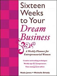 Sixteen Weeks to Your Dream Business: A Weekly Planner for Entrepreneurial Women (Spiral)