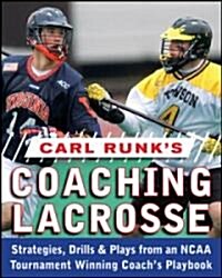 Carl Runks Coaching Lacrosse: Strategies, Drills, & Plays from an NCAA Tournament Winning Coachs Playbook (Paperback)