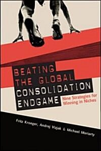 Beating the Global Consolidation Endgame: Nine Strategies for Winning in Niches (Hardcover)