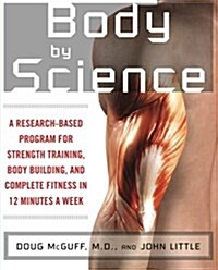 Body by Science: A Research Based Program to Get the Results You Want in 12 Minutes a Week (Paperback)