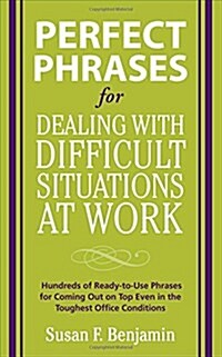 Perfect Phrases for Dealing with Difficult Situations at Work: Hundreds of Ready-To-Use Phrases for Coming Out on Top Even in the Toughest Office Cond (Paperback)