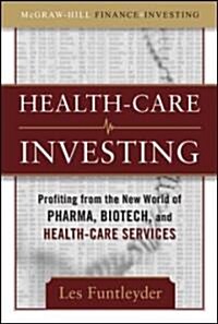 Healthcare Investing: Profiting from the New World of Pharma, Biotech, and Health Care Services (Hardcover)