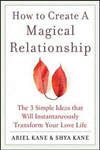 How to Create a Magical Relationship: The 3 Simple Ideas That Will Instantaneously Transform Your Love Life (Paperback, Revised)