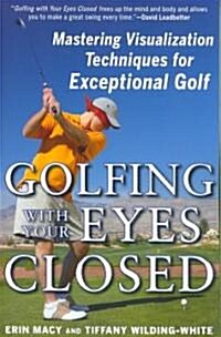 Golfing with Your Eyes Closed: Mastering Visualization Techniques for Exceptional Golf (Paperback)