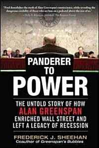 Panderer to Power: The Untold Story of How Alan Greenspan Enriched Wall Street and Left a Legacy of Recession (Hardcover)