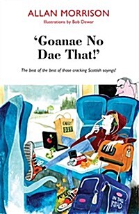 Goanae No Dae That! : The Best of the Best of Those Cricking Scottish Sayings! (Paperback)
