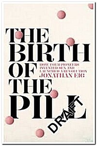 The Birth of the Pill : How Four Pioneers Reinvented Sex and Launched a Revolution (Paperback, Air Iri OME)