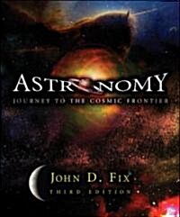 Astronomy: Journey to the Cosmic Frontier with Essential Study Partner CD-ROM and Starry Nights 3.1 CD-ROM (Hardcover, 3, Revised)