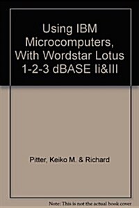 Using IBM Microcomputers, With Wordstar Lotus 1-2-3 dBASE Ii&III (Paperback, 2nd)