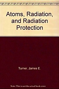Atoms, Radiation, and Radiation Protection (Hardcover)