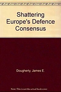 Shattering Europes Defense Consensus (Hardcover)