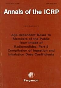 ICRP Publication 72 : Age-dependent Doses to the Members of the Public from Intake of Radionuclides Part 5, Compilation of Ingestion and Inhalation Co (Paperback)