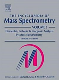 The Encyclopedia of Mass Spectrometry, Volume 5 : Elemental and Isotope Ratio Mass Spectrometry (Hardcover, 5 ed)
