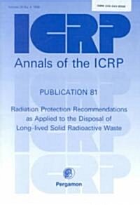 ICRP Publication 81 : Radiation Protection Recommendations as Applied to the Disposal of Long-lived Solid Radioactive Waste (Paperback)