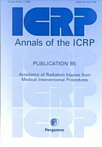 ICRP Publication 85 : Avoidance of Radiation Injuries from Medical Interventional Procedures (Paperback)