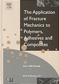 Application of Fracture Mechanics to Polymers, Adhesives and Composites (Hardcover)