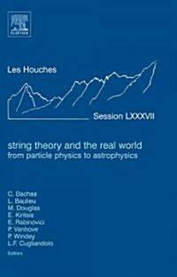 String Theory and the Real World: From particle physics to astrophysics : Lecture Notes of the Les Houches Summer School 2007 (Hardcover)