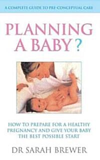 Planning A Baby? : How to Prepare for a Healthy Pregnancy and Give Your Baby the Best Possible Start (Paperback)