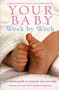 Your Baby Week By Week : The ultimate guide to caring for your new baby – FULLY UPDATED JUNE 2018 (Paperback)