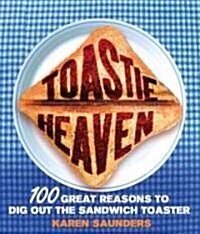 Toastie Heaven : 100 Great Reasons to Dig Out the Sandwich Toaster (Hardcover)